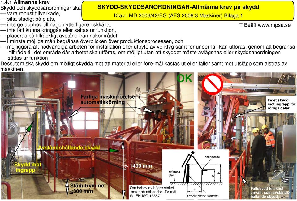 se inte lätt kunna kringgås eller sättas ur funktion, placeras på tillräckligt avstånd från riskområdet, i minsta möjliga mån begränsa överblicken över produktionsprocessen, och möjliggöra att