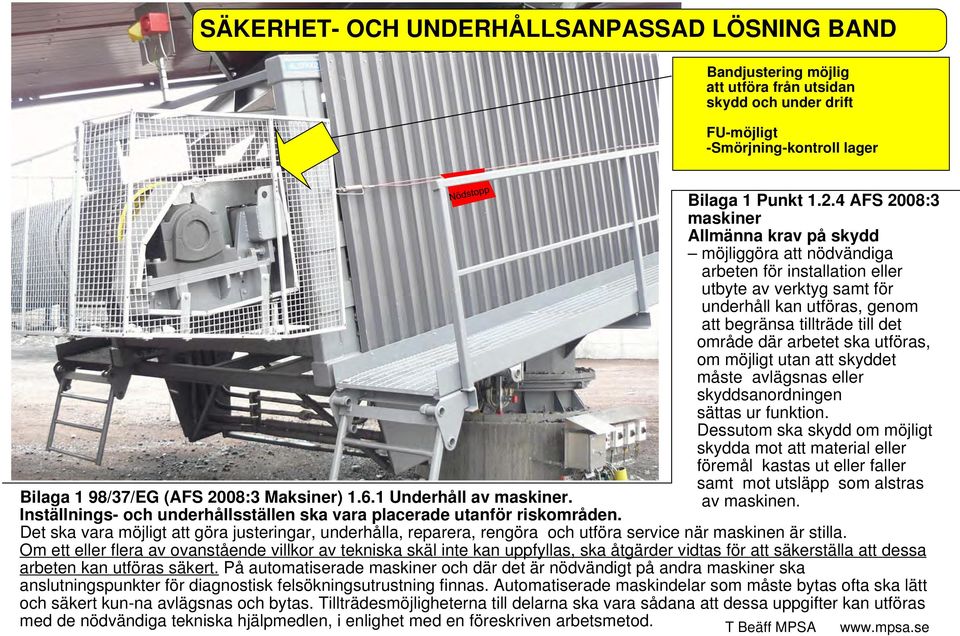 4 AFS 2008:3 maskiner Allmänna krav på skydd möjliggöra att nödvändiga arbeten för installation eller utbyte av verktyg samt för underhåll kan utföras, genom att begränsa tillträde till det område