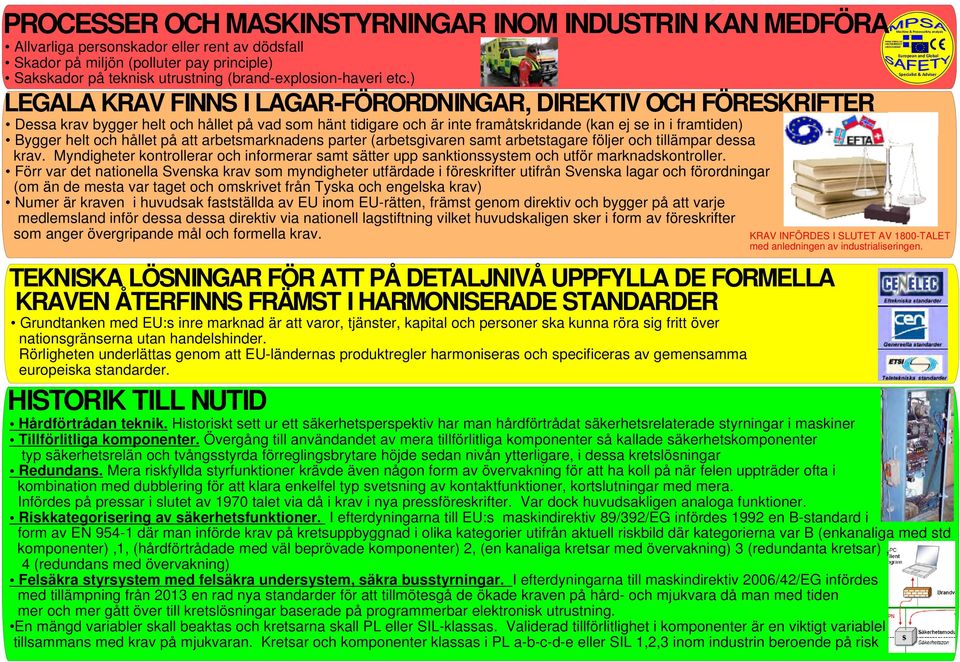 ) LEGALA KRAV FINNS I LAGARFÖRORDNINGAR, DIREKTIV OCH FÖRESKRIFTER Dessa krav bygger helt och hållet på vad som hänt tidigare och är inte framåtskridande (kan ej se in i framtiden) Bygger helt och