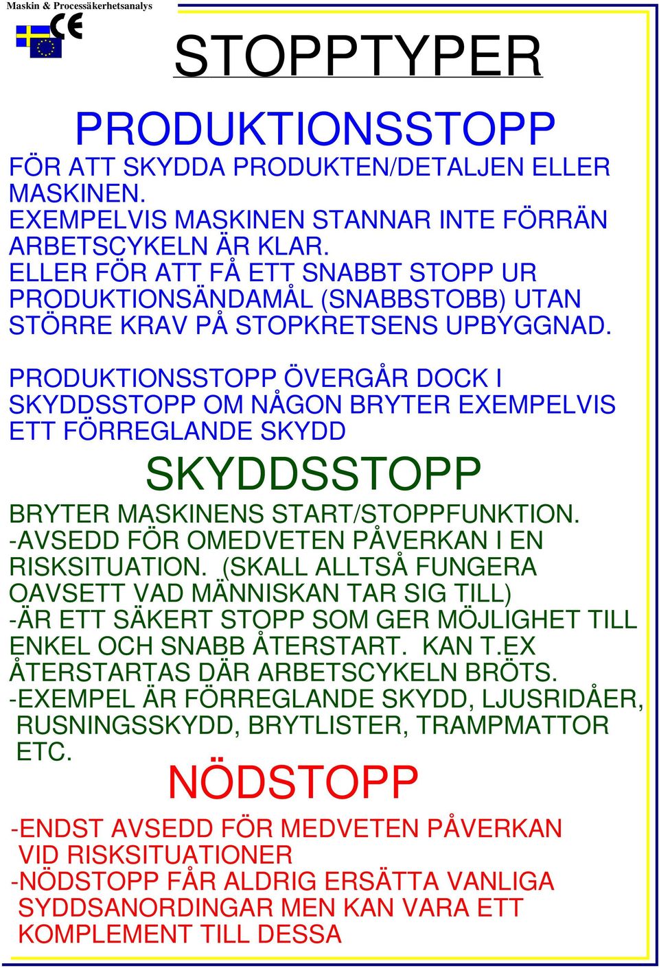 PRODUKTIONSSTOPP ÖVERGÅR DOCK I SKYDDSSTOPP OM NÅGON BRYTER EXEMPELVIS ETT FÖRREGLANDE SKYDD SKYDDSSTOPP BRYTER MASKINENS START/STOPPFUNKTION. AVSEDD FÖR OMEDVETEN PÅVERKAN I EN RISKSITUATION.