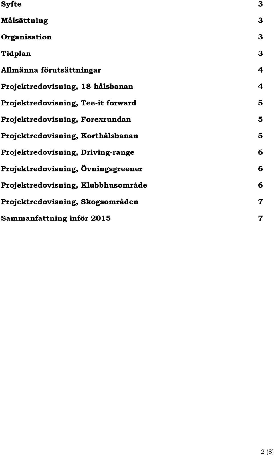 Projektredovisning, Korthålsbanan 5 Projektredovisning, Driving-range 6 Projektredovisning,