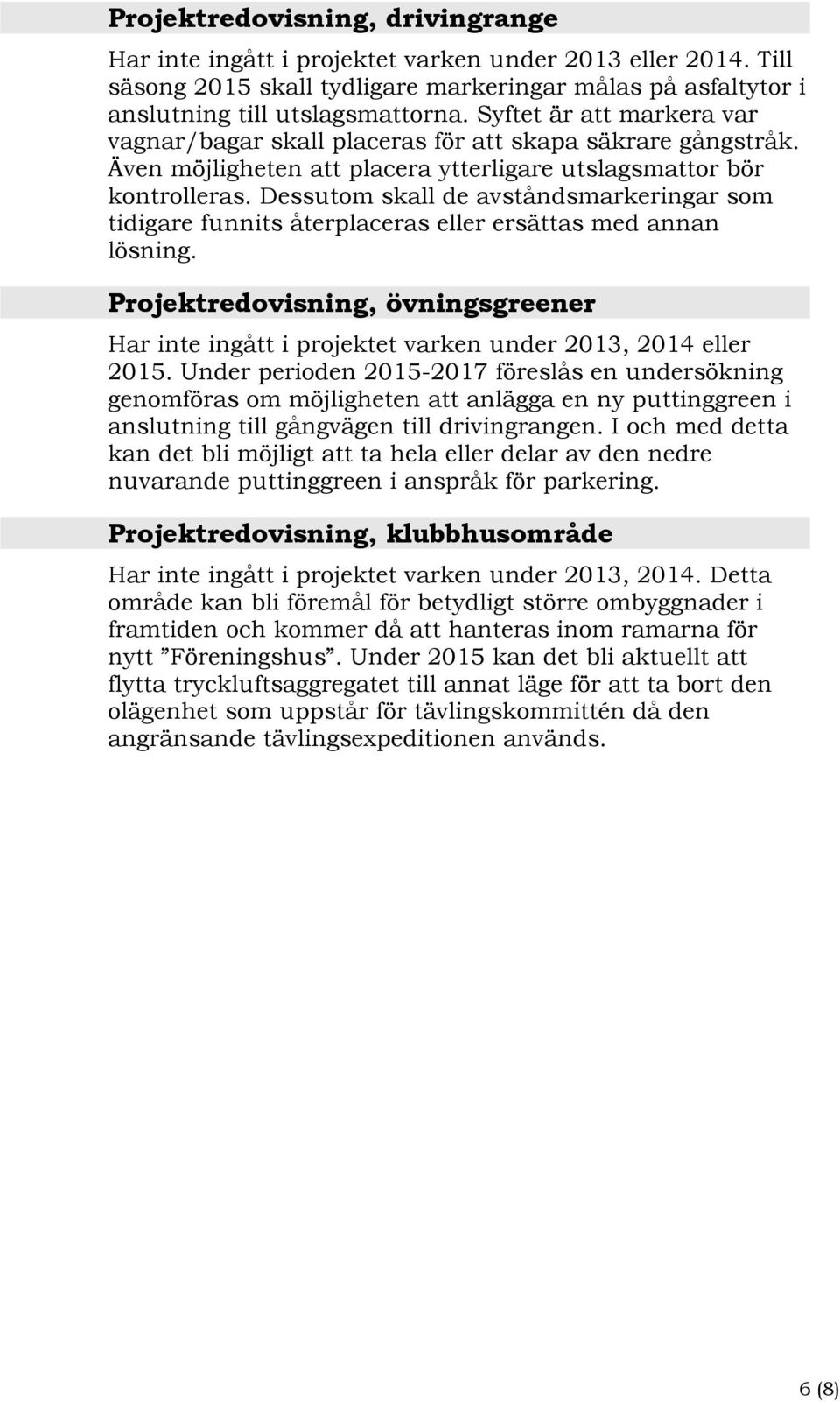 Dessutom skall de avståndsmarkeringar som tidigare funnits återplaceras eller ersättas med annan lösning.