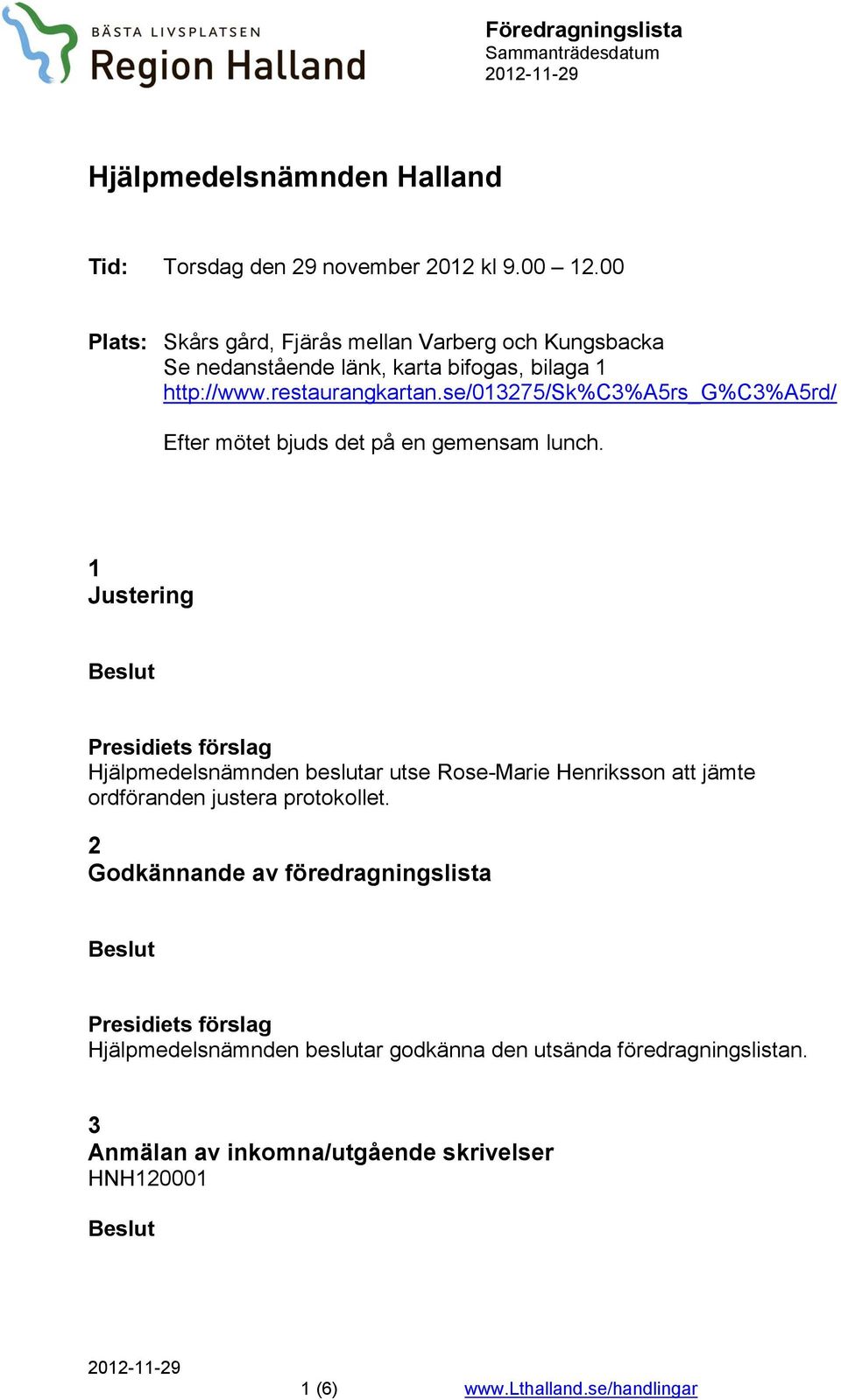 se/013275/sk%c3%a5rs_g%c3%a5rd/ Efter mötet bjuds det på en gemensam lunch.