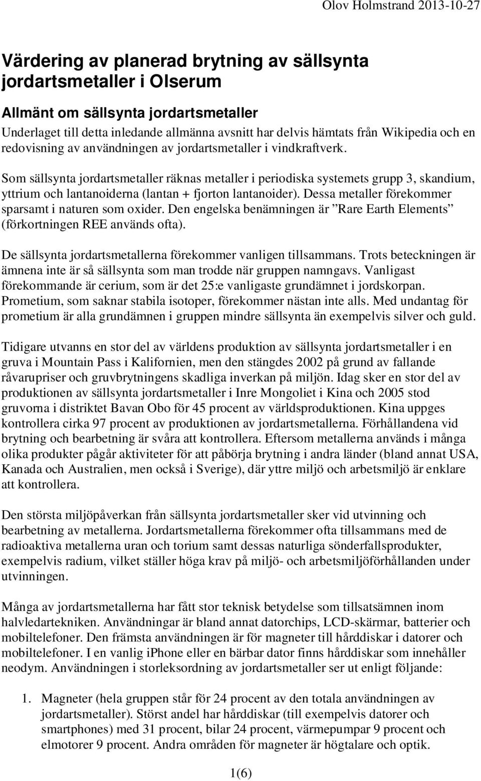 Som sällsynta jordartsmetaller räknas metaller i periodiska systemets grupp 3, skandium, yttrium och lantanoiderna (lantan + fjorton lantanoider).