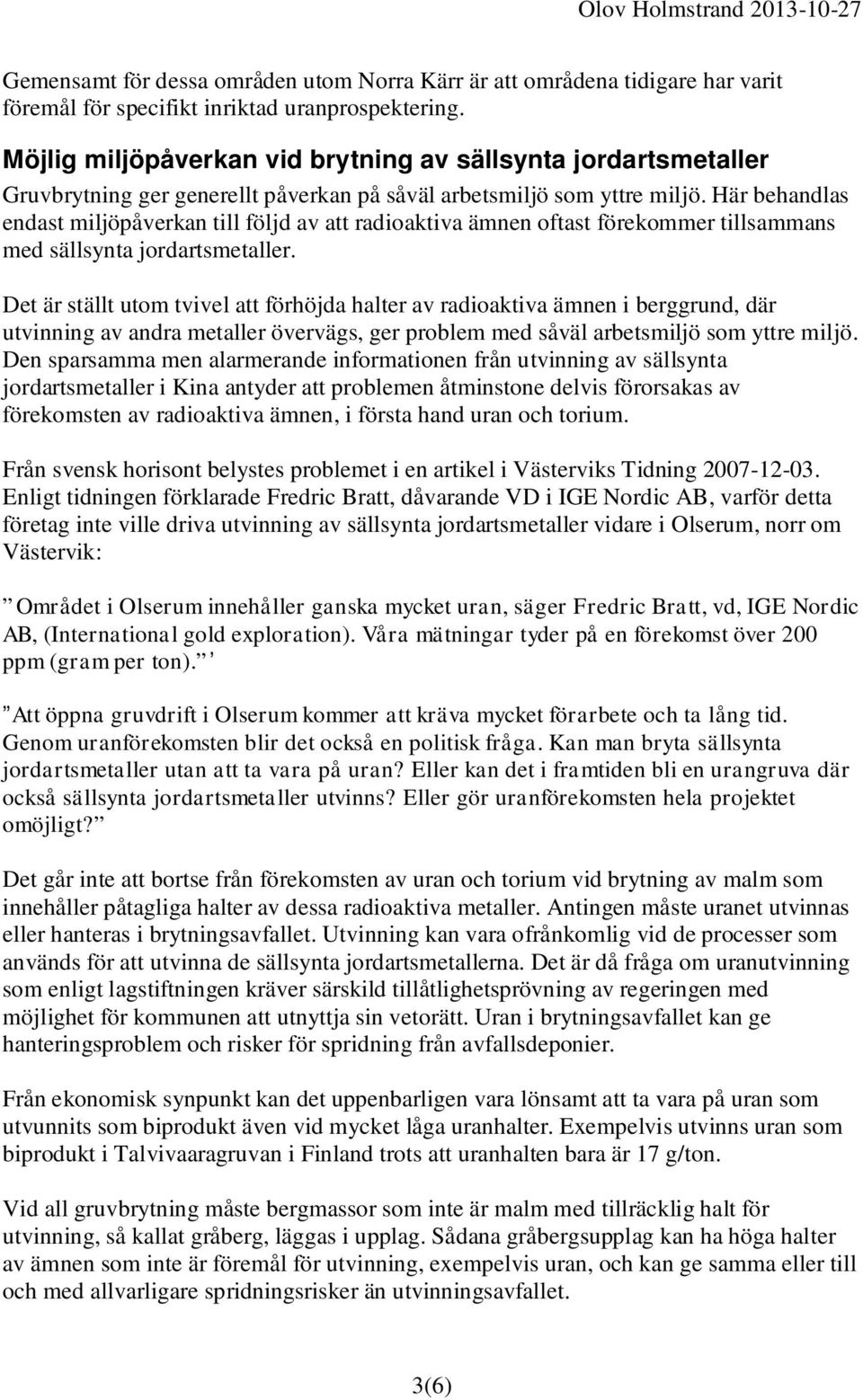 Här behandlas endast miljöpåverkan till följd av att radioaktiva ämnen oftast förekommer tillsammans med sällsynta jordartsmetaller.