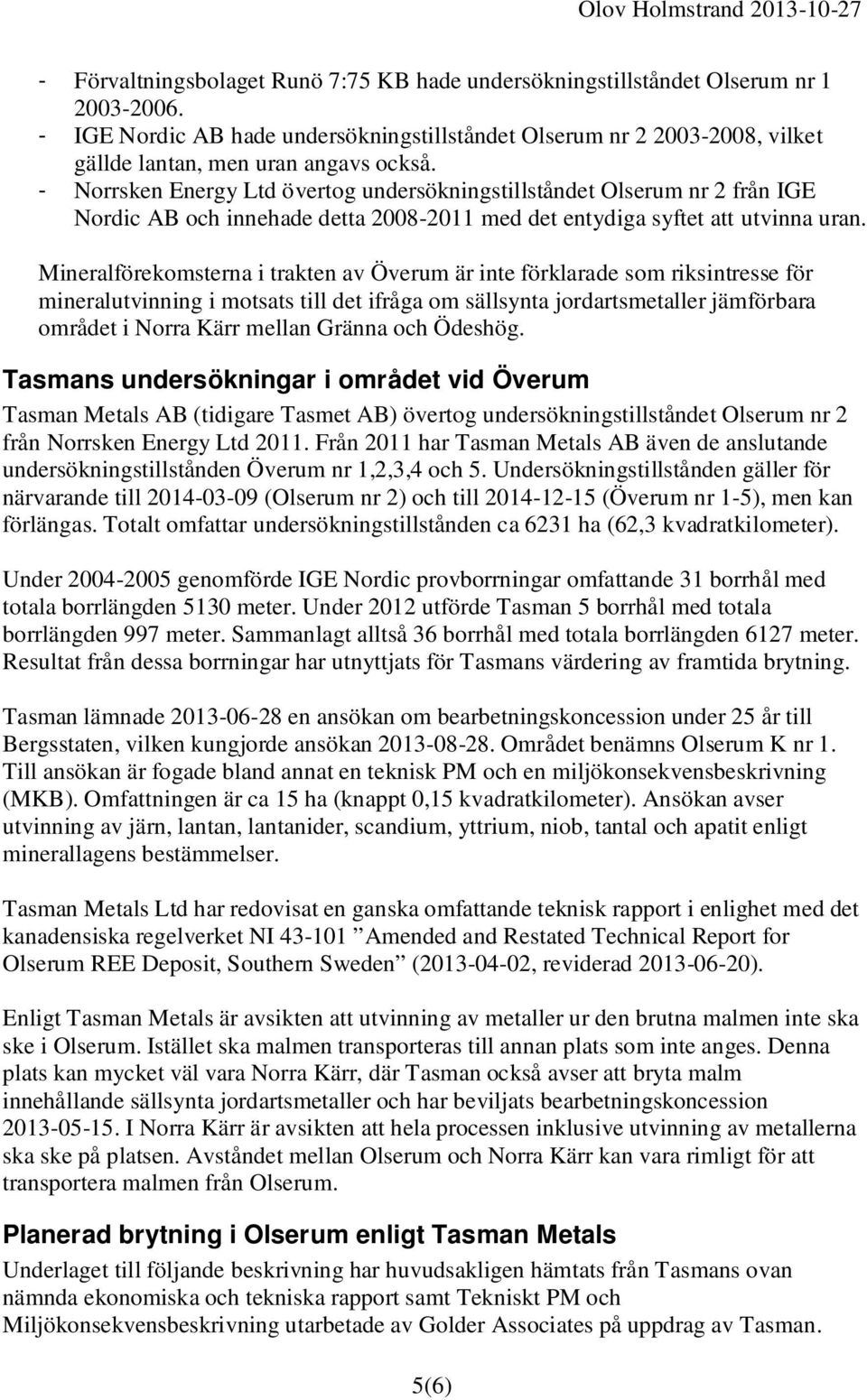 - Norrsken Energy Ltd övertog undersökningstillståndet Olserum nr 2 från IGE Nordic AB och innehade detta 2008-2011 med det entydiga syftet att utvinna uran.