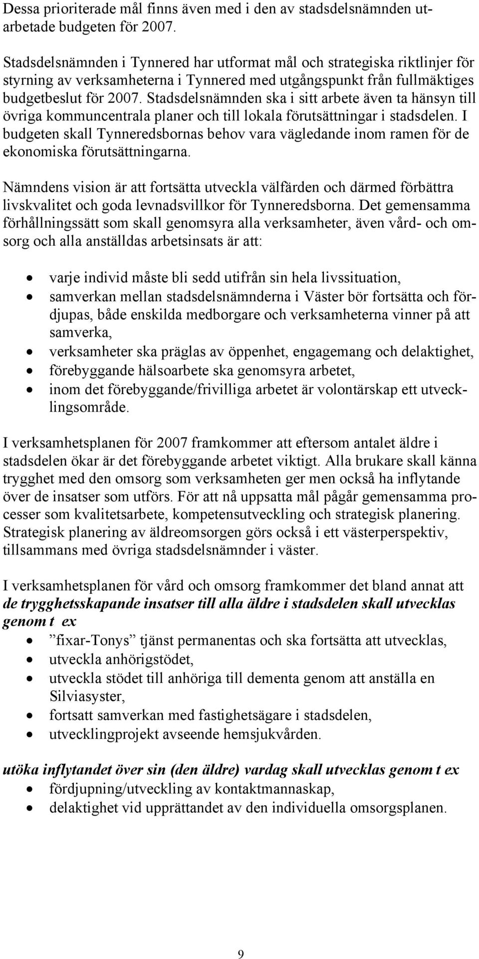 Stadsdelsnämnden ska i sitt arbete även ta hänsyn till övriga kommuncentrala planer och till lokala förutsättningar i stadsdelen.