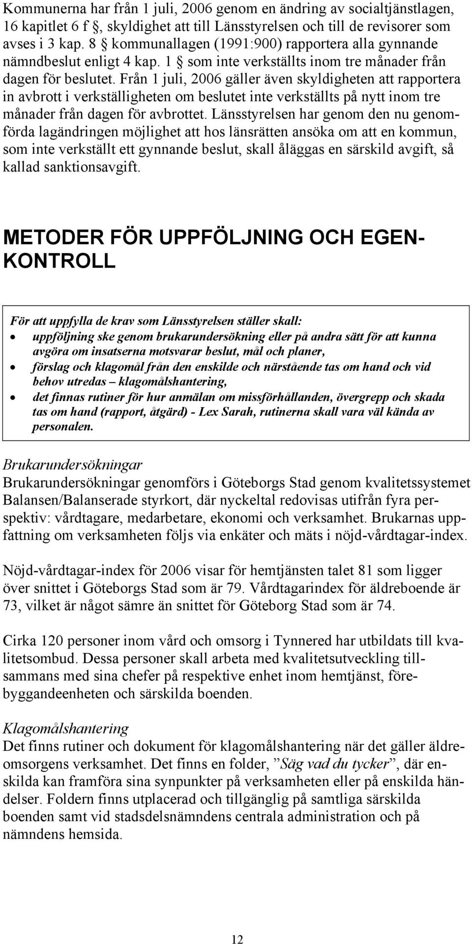 Från 1 juli, 2006 gäller även skyldigheten att rapportera in avbrott i verkställigheten om beslutet inte verkställts på nytt inom tre månader från dagen för avbrottet.