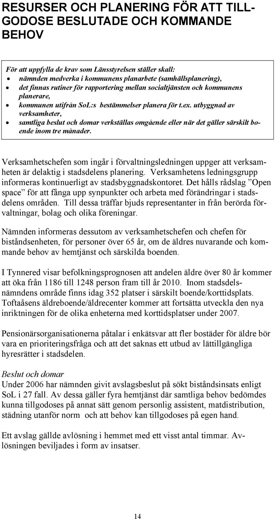 utbyggnad av verksamheter, samtliga beslut och domar verkställas omgående eller när det gäller särskilt boende inom tre månader.