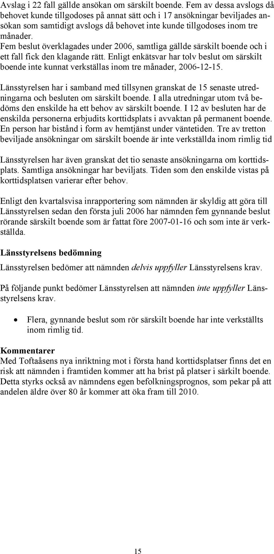 Fem beslut överklagades under 2006, samtliga gällde särskilt boende och i ett fall fick den klagande rätt.