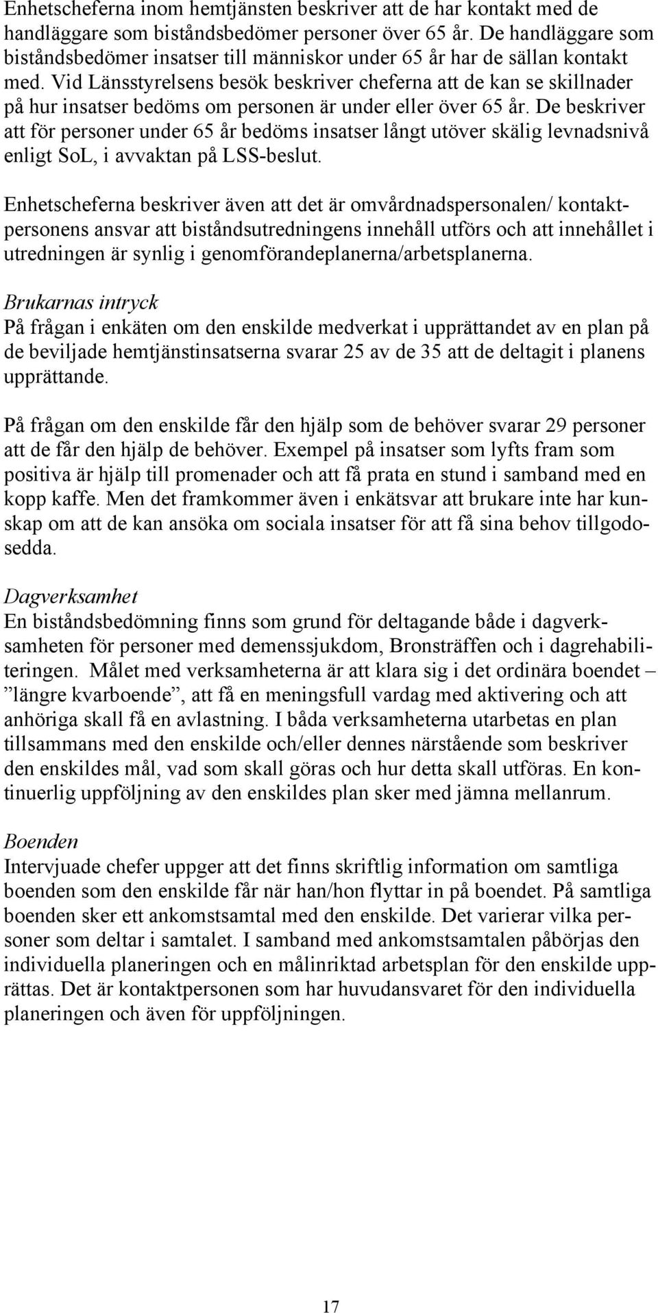 Vid Länsstyrelsens besök beskriver cheferna att de kan se skillnader på hur insatser bedöms om personen är under eller över 65 år.