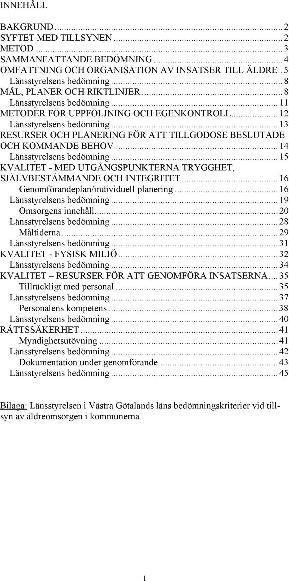 ..14 Länsstyrelsens bedömning...15 KVALITET - MED UTGÅNGSPUNKTERNA TRYGGHET, SJÄLVBESTÄMMANDE OCH INTEGRITET...16 Genomförandeplan/individuell planering...16 Länsstyrelsens bedömning.