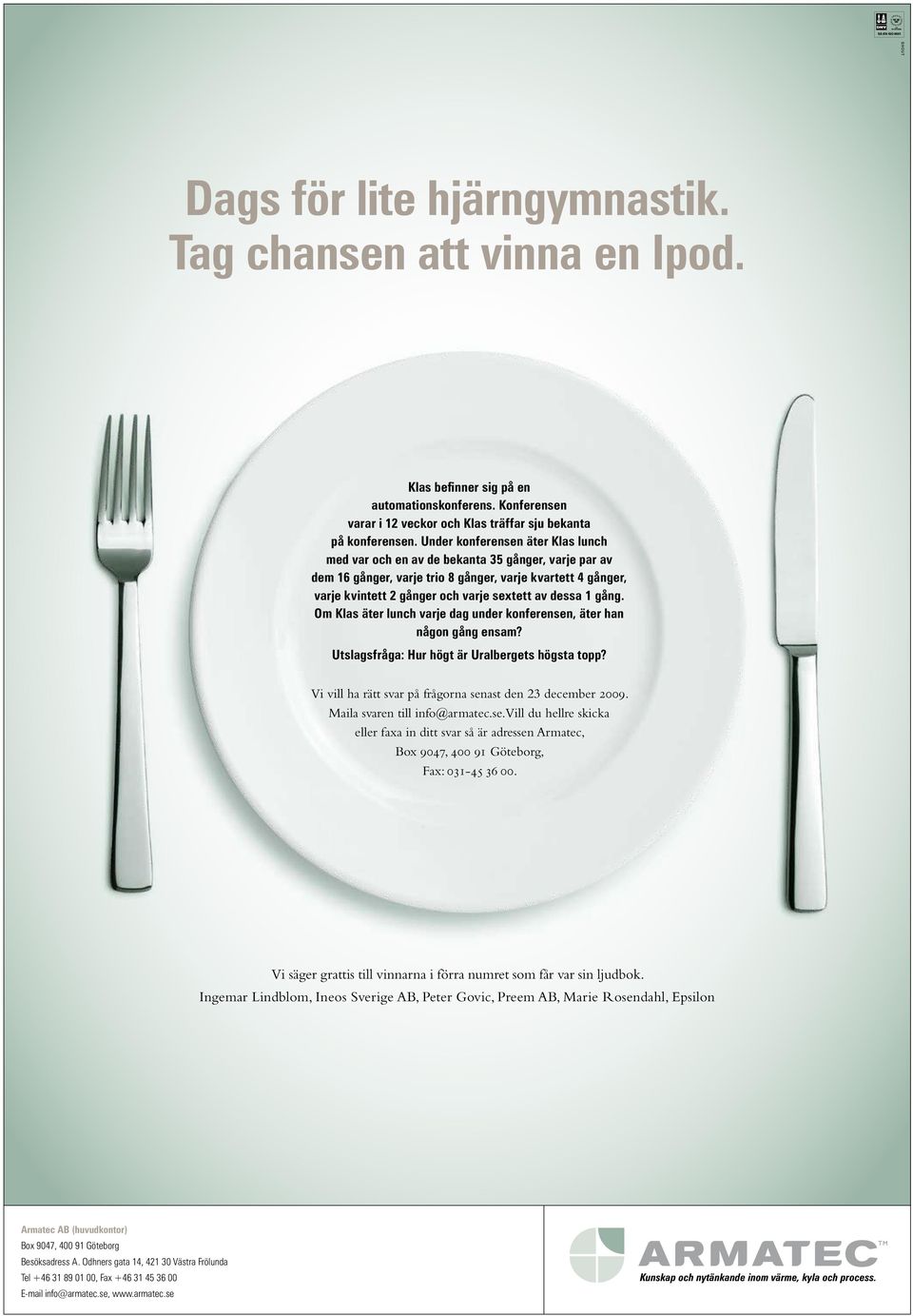 1 gång. Om Klas äter lunch varje dag under konferensen, äter han någon gång ensam? Utslagsfråga: Hur högt är Uralbergets högsta topp? Vi vill ha rätt svar på frågorna senast den 23 december 2009.
