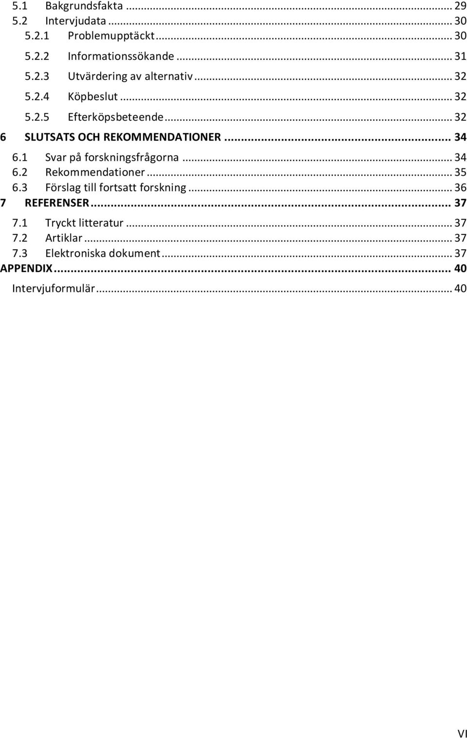 1 Svar på forskningsfrågorna... 34 6.2 Rekommendationer... 35 6.3 Förslag till fortsatt forskning... 36 7 REFERENSER.