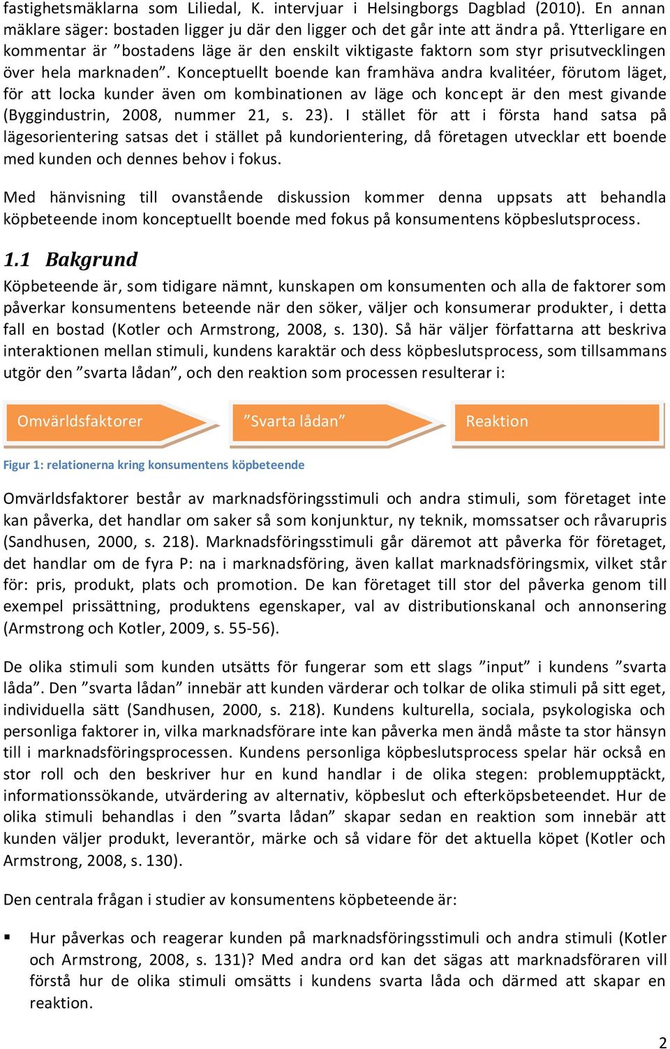 Konceptuellt boende kan framhäva andra kvalitéer, förutom läget, för att locka kunder även om kombinationen av läge och koncept är den mest givande (Byggindustrin, 2008, nummer 21, s. 23).