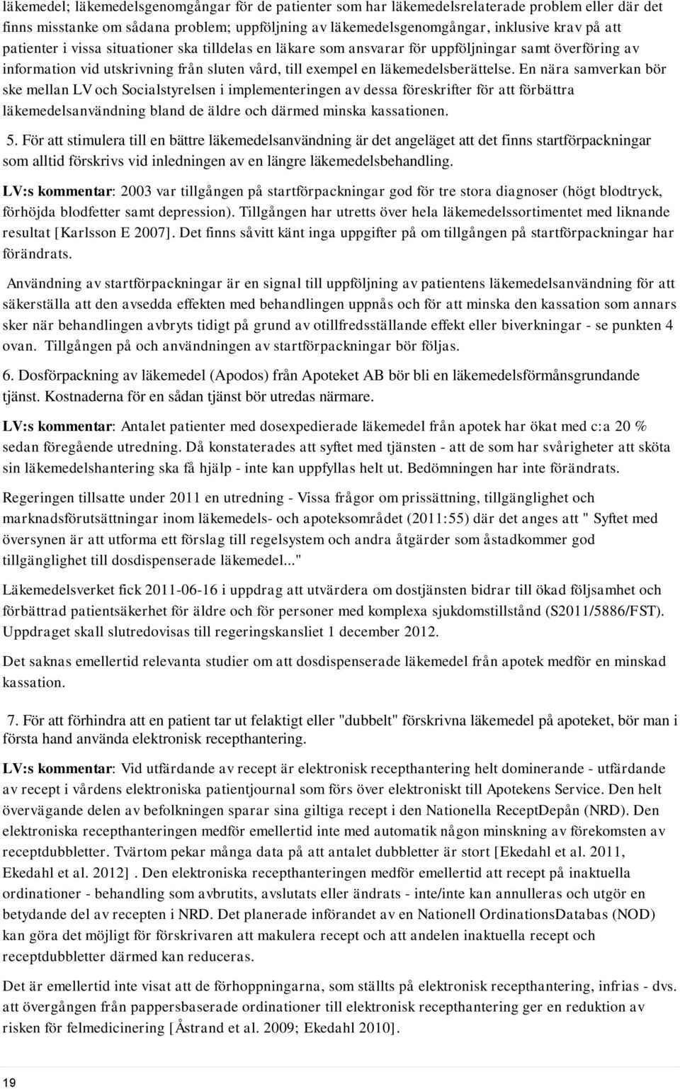 En nära samverkan bör ske mellan LV och Socialstyrelsen i implementeringen av dessa föreskrifter för att förbättra läkemedelsanvändning bland de äldre och därmed minska kassationen. 5.