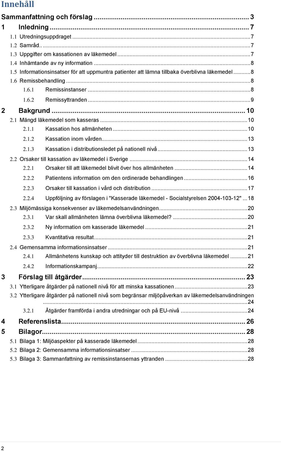 1 Mängd läkemedel som kasseras... 10 2.1.1 Kassation hos allmänheten... 10 2.1.2 Kassation inom vården... 13 2.1.3 Kassation i distributionsledet på nationell nivå... 13 2.2 Orsaker till kassation av läkemedel i Sverige.