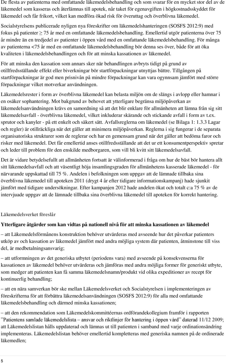 Socialstyrelsens publicerade nyligen nya föreskrifter om läkemedelshanteringen (SOSFS 2012:9) med fokus på patienter 75 år med en omfattande läkemedelsbehandling.