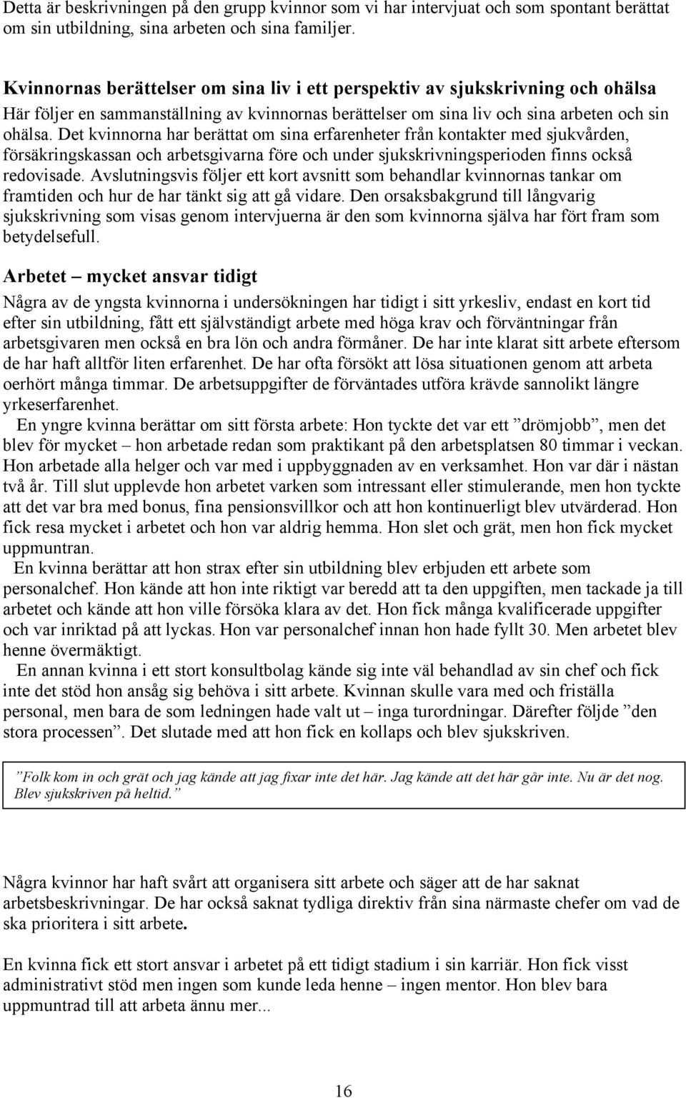 Det kvinnorna har berättat om sina erfarenheter från kontakter med sjukvården, försäkringskassan och arbetsgivarna före och under sjukskrivningsperioden finns också redovisade.