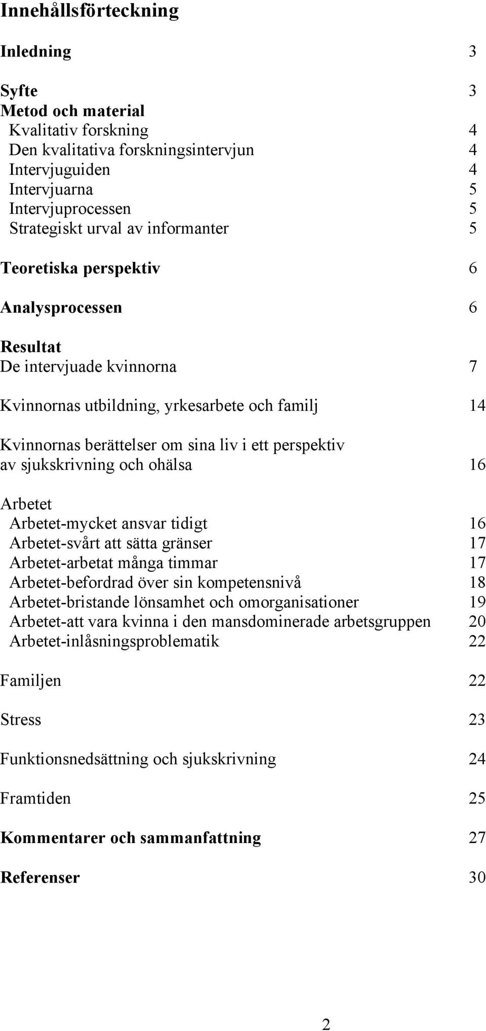 sjukskrivning och ohälsa 16 Arbetet Arbetet-mycket ansvar tidigt 16 Arbetet-svårt att sätta gränser 17 Arbetet-arbetat många timmar 17 Arbetet-befordrad över sin kompetensnivå 18 Arbetet-bristande