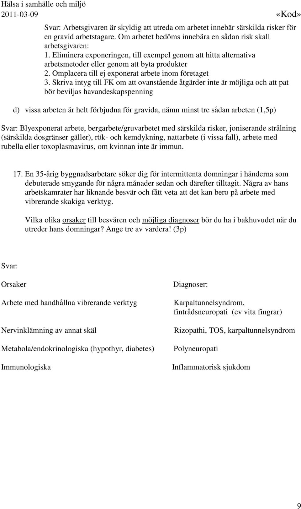 Skriva intyg till FK om att ovanstående åtgärder inte är möjliga och att pat bör beviljas havandeskapspenning d) vissa arbeten är helt förbjudna för gravida, nämn minst tre sådan arbeten (1,5p)