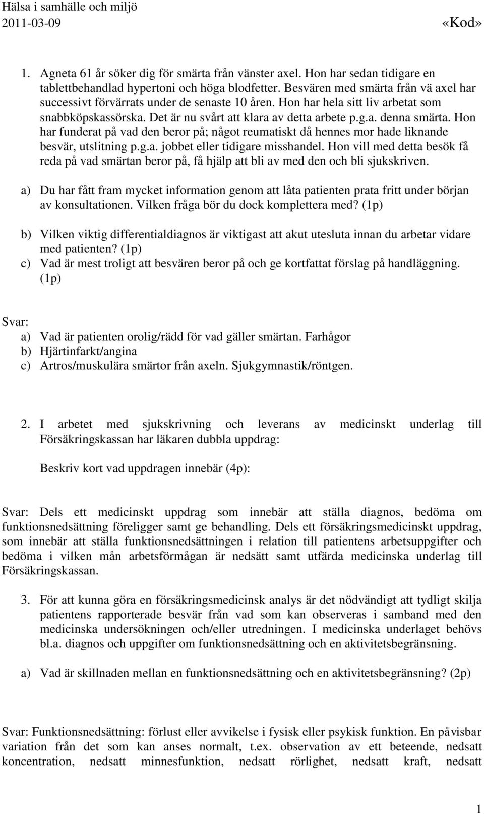 Hon har funderat på vad den beror på; något reumatiskt då hennes mor hade liknande besvär, utslitning p.g.a. jobbet eller tidigare misshandel.