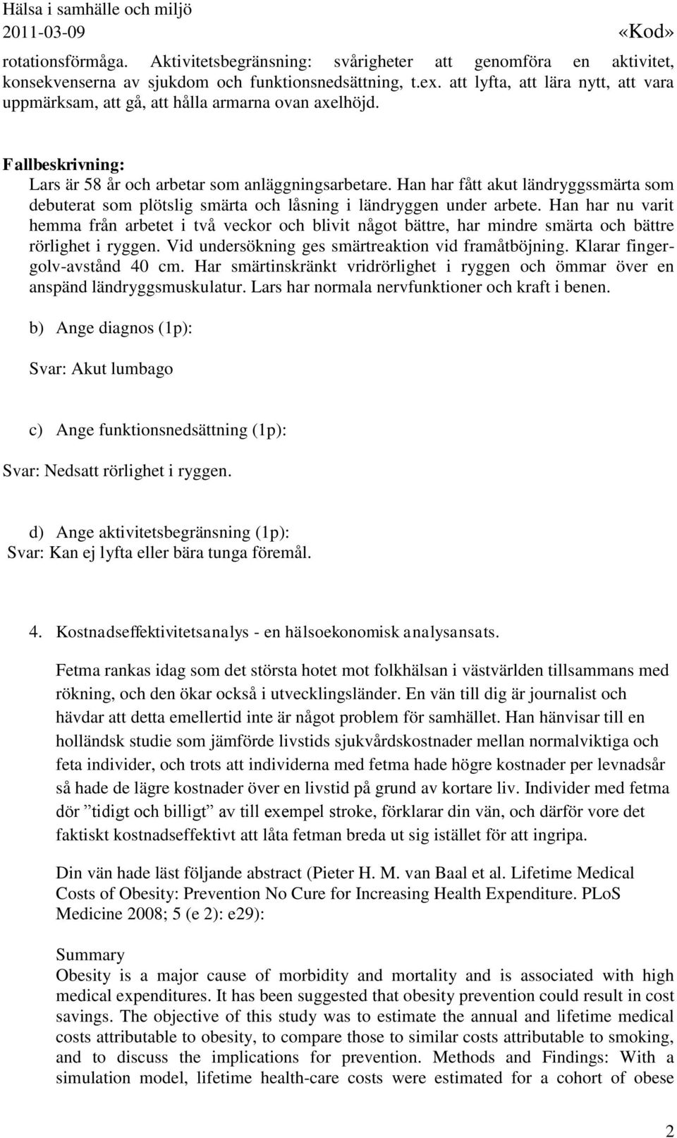 Han har fått akut ländryggssmärta som debuterat som plötslig smärta och låsning i ländryggen under arbete.