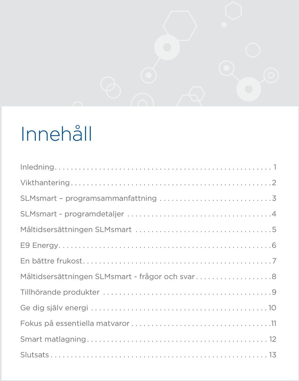 ... 6 En bättre frukost.... 7 Måltidsersättningen SLMsmart - frågor och svar.