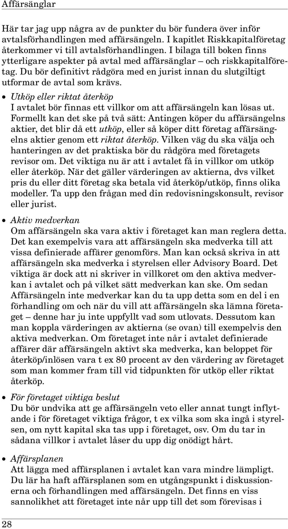 Utköp eller riktat återköp I avtalet bör finnas ett villkor om att affärsängeln kan lösas ut.