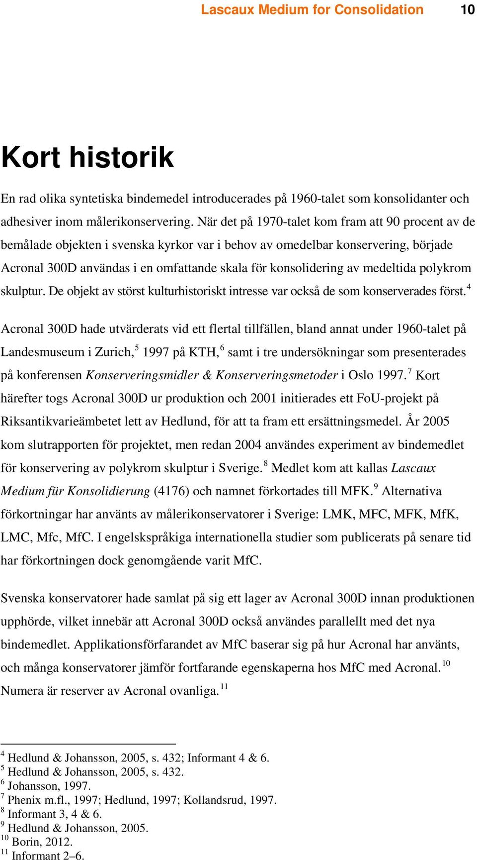 medeltida polykrom skulptur. De objekt av störst kulturhistoriskt intresse var också de som konserverades först.