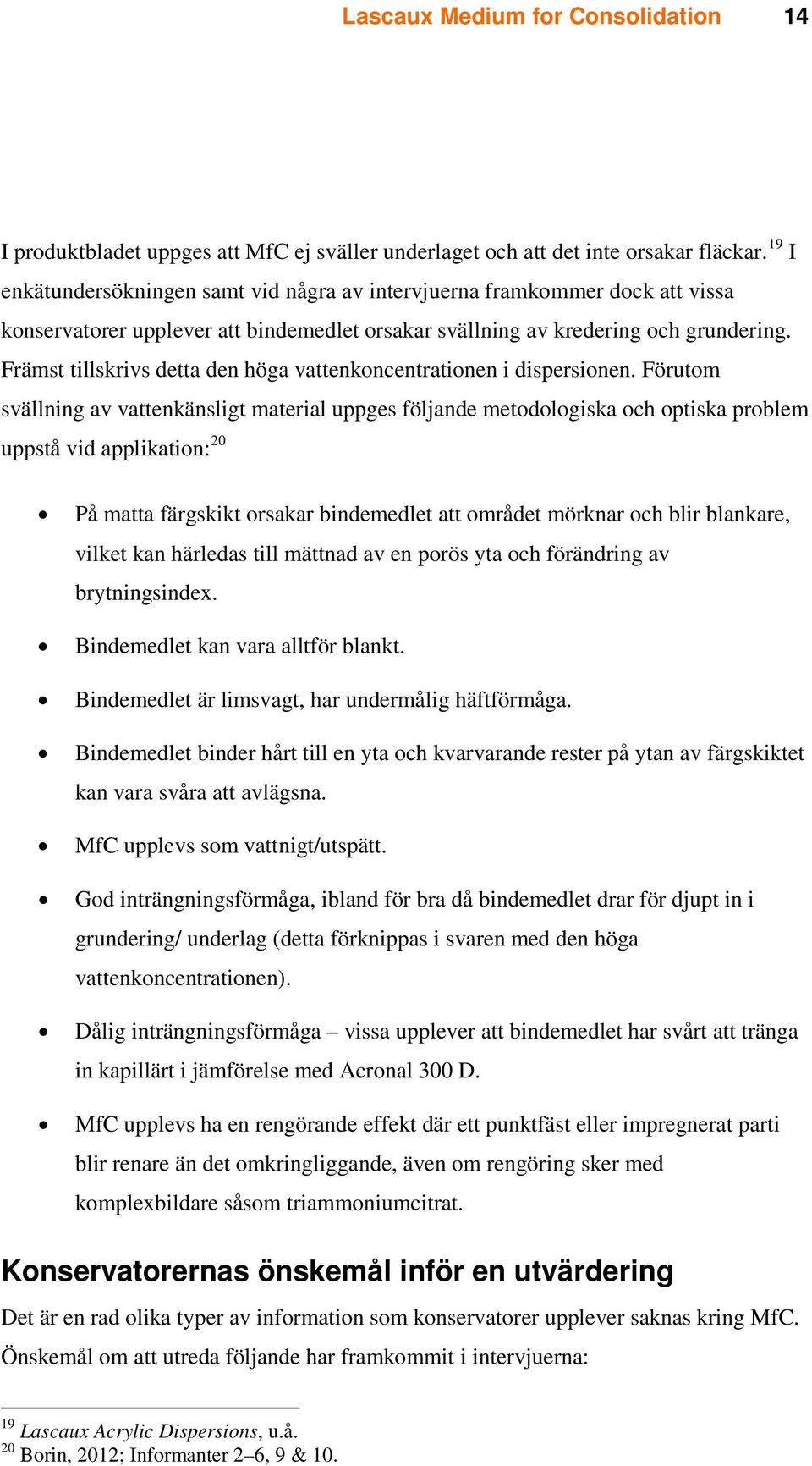 Främst tillskrivs detta den höga vattenkoncentrationen i dispersionen.