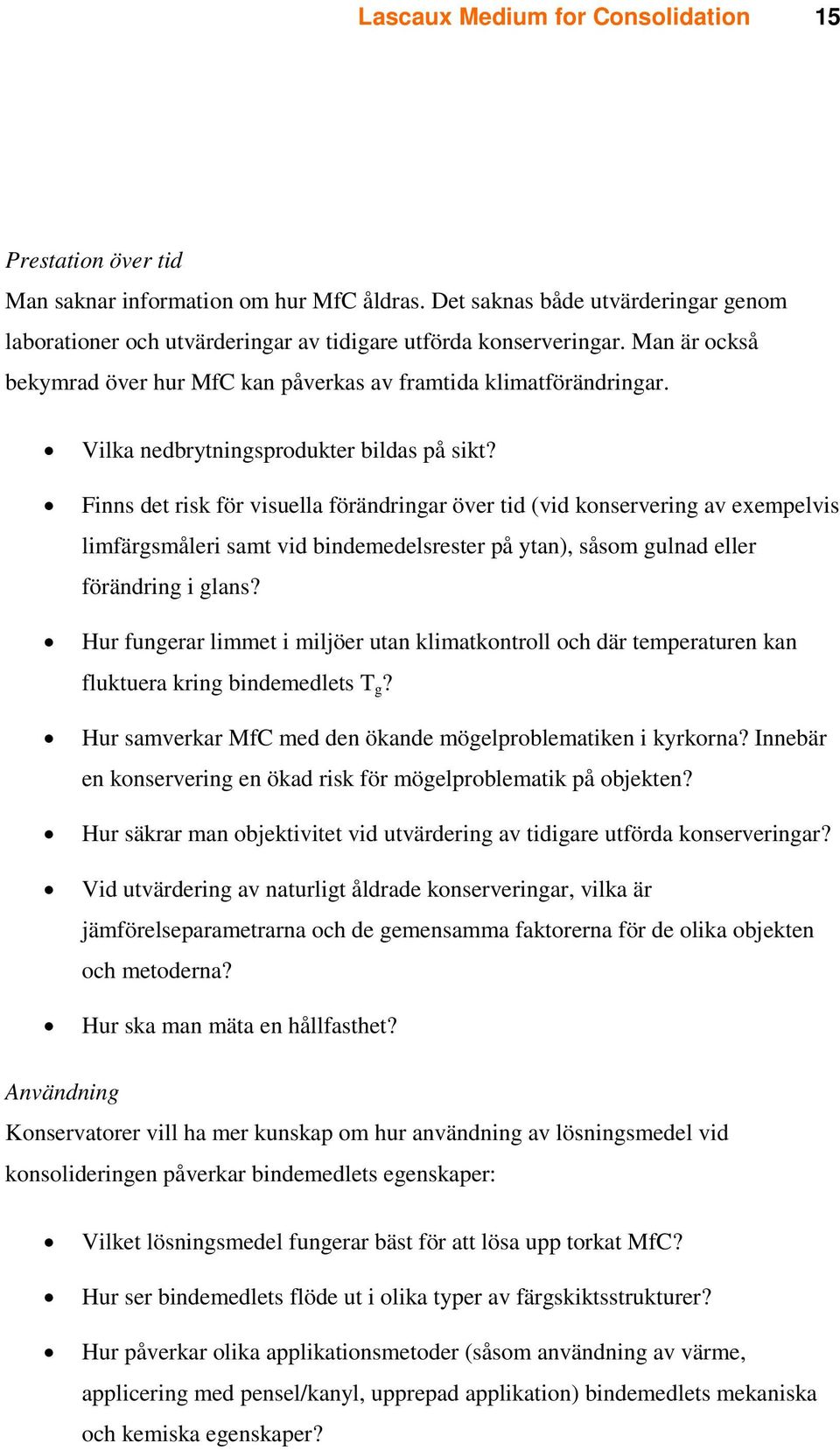 Finns det risk för visuella förändringar över tid (vid konservering av exempelvis limfärgsmåleri samt vid bindemedelsrester på ytan), såsom gulnad eller förändring i glans?