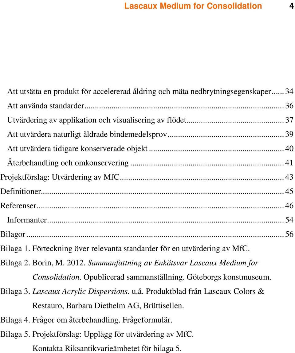 .. 43 Definitioner... 45 Referenser... 46 Informanter... 54 Bilagor... 56 Bilaga 1. Förteckning över relevanta standarder för en utvärdering av MfC. Bilaga 2. Borin, M. 2012.