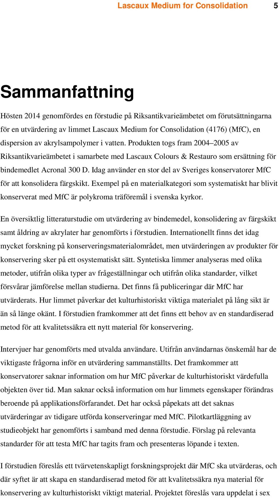 Idag använder en stor del av Sveriges konservatorer MfC för att konsolidera färgskikt.