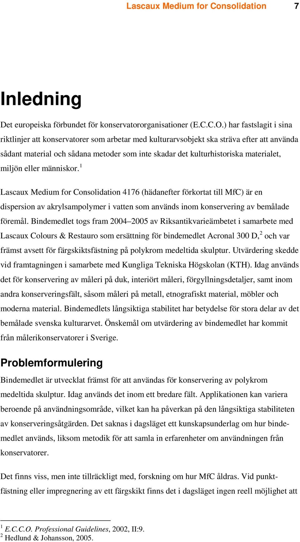 miljön eller människor. 1 Lascaux Medium for Consolidation 4176 (hädanefter förkortat till MfC) är en dispersion av akrylsampolymer i vatten som används inom konservering av bemålade föremål.