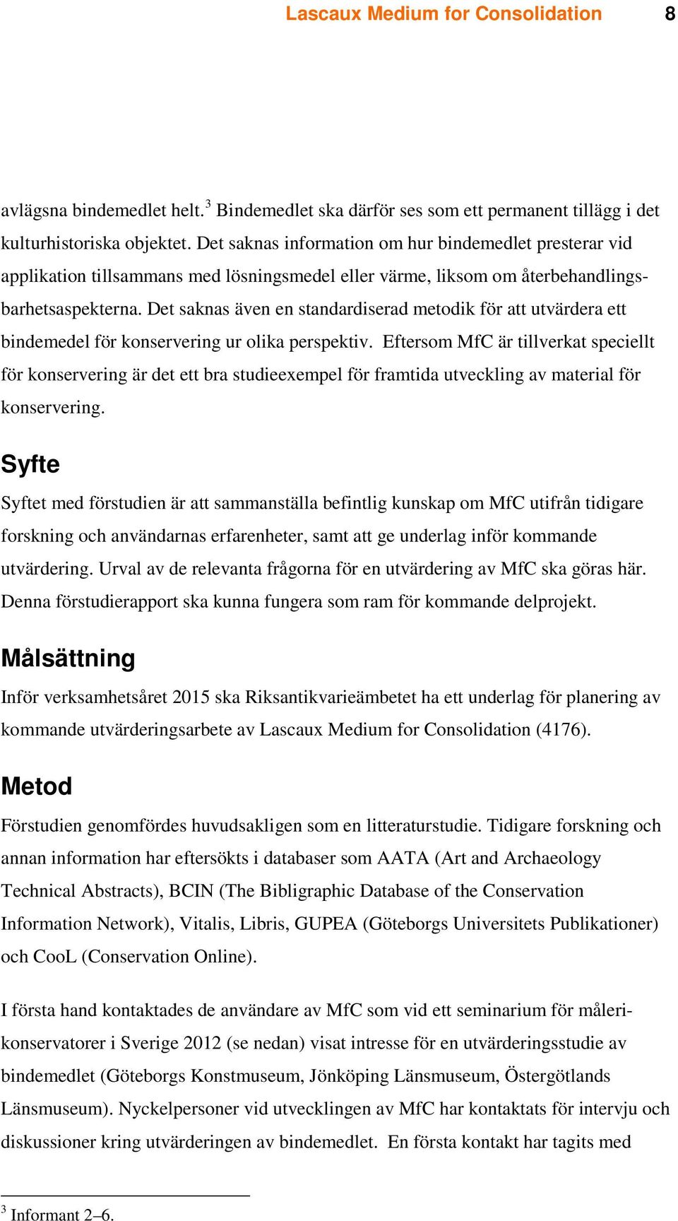 Det saknas även en standardiserad metodik för att utvärdera ett bindemedel för konservering ur olika perspektiv.