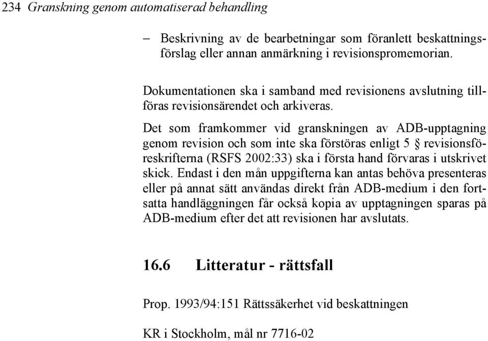 Det som framkommer vid granskningen av ADB-upptagning genom revision och som inte ska förstöras enligt 5 revisionsföreskrifterna (RSFS 2002:33) ska i första hand förvaras i utskrivet skick.