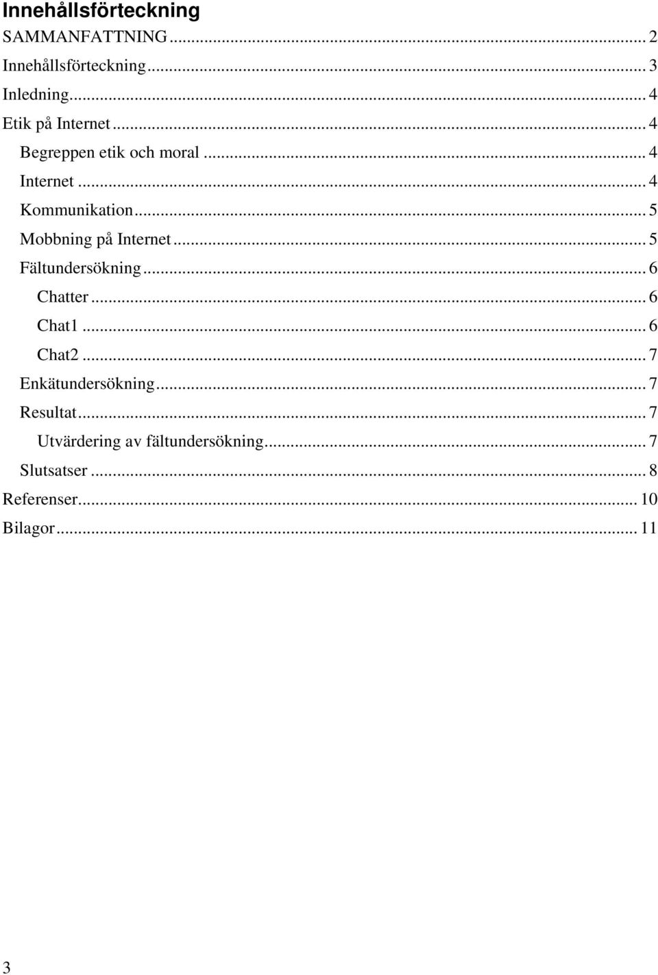 .. 5 Mobbning på Internet... 5 Fältundersökning... 6 Chatter... 6 Chat1... 6 Chat2.