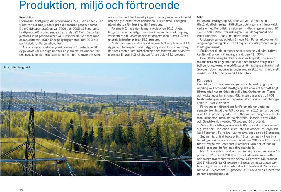 Energitillgängligheten blev 89,3 procent totalt för Forsmarksverken. Årets revisionsavställning vid Forsmark 1 omfattade 31 dygn vilket var ett dygn kortare än planerat.