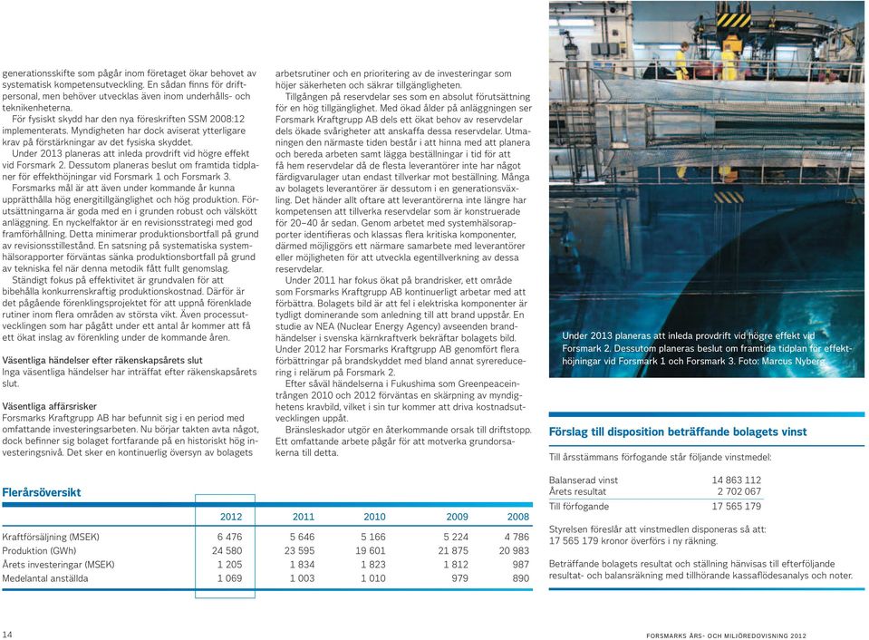 Under 2013 planeras att inleda provdrift vid högre effekt vid Forsmark 2. Dessutom planeras beslut om framtida tidplaner för effekthöjningar vid Forsmark 1 och Forsmark 3.