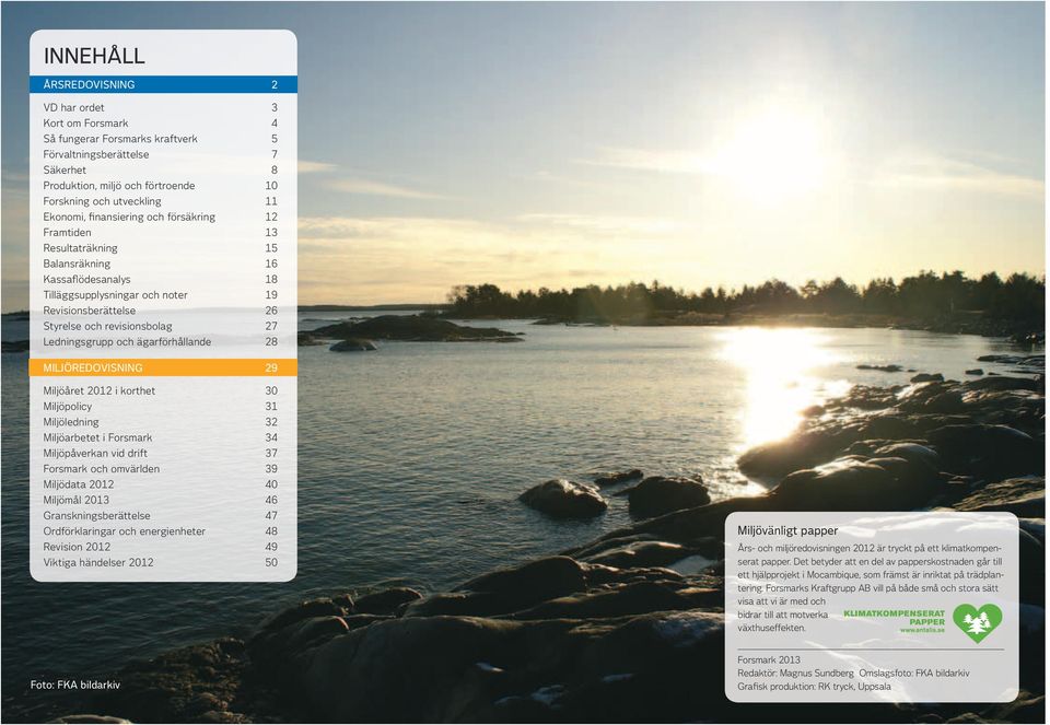 Ledningsgrupp och ägarförhållande 28 Miljöredovisning 29 Miljöåret 2012 i korthet 30 Miljöpolicy 31 Miljöledning 32 Miljöarbetet i Forsmark 34 Miljöpåverkan vid drift 37 Forsmark och omvärlden 39