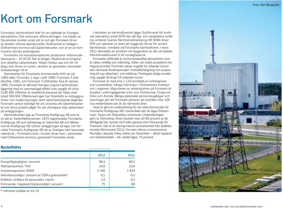 Kraftverket är beläget i Östhammars kommun på Upplandskusten, och är en av kommunens största arbetsgivare. Forsmarks tre kokvattenreaktorer producerar miljövarudeklarerad el 20 till 25 Twh el årligen.