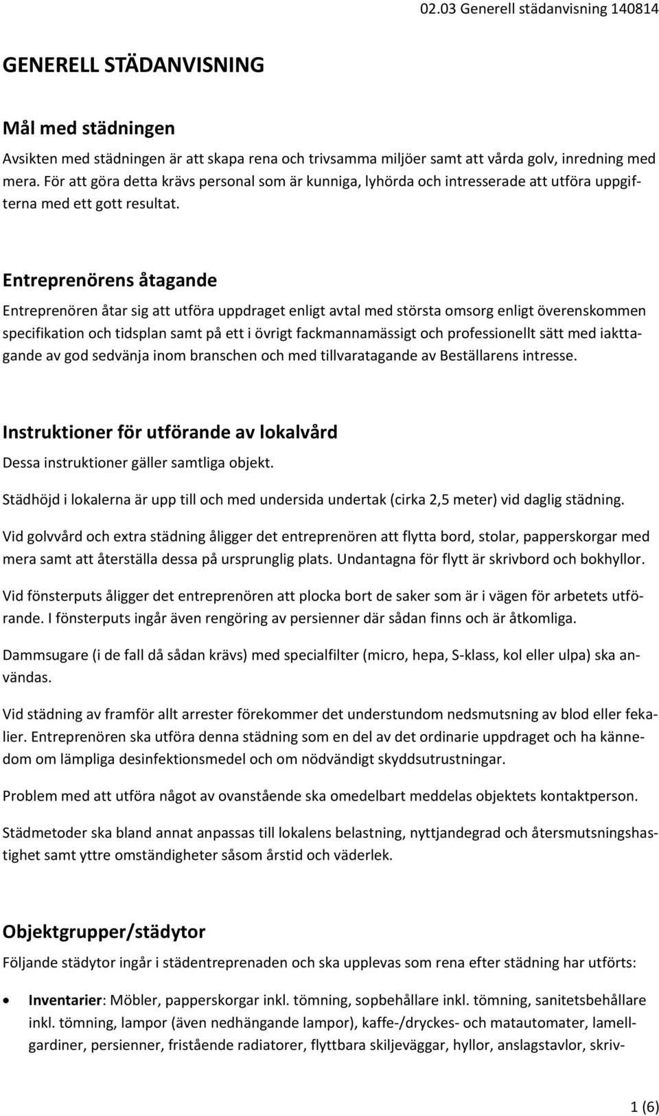 Entreprenörens åtagande Entreprenören åtar sig att utföra uppdraget enligt avtal med största omsorg enligt överenskommen specifikation och tidsplan samt på ett i övrigt fackmannamässigt och