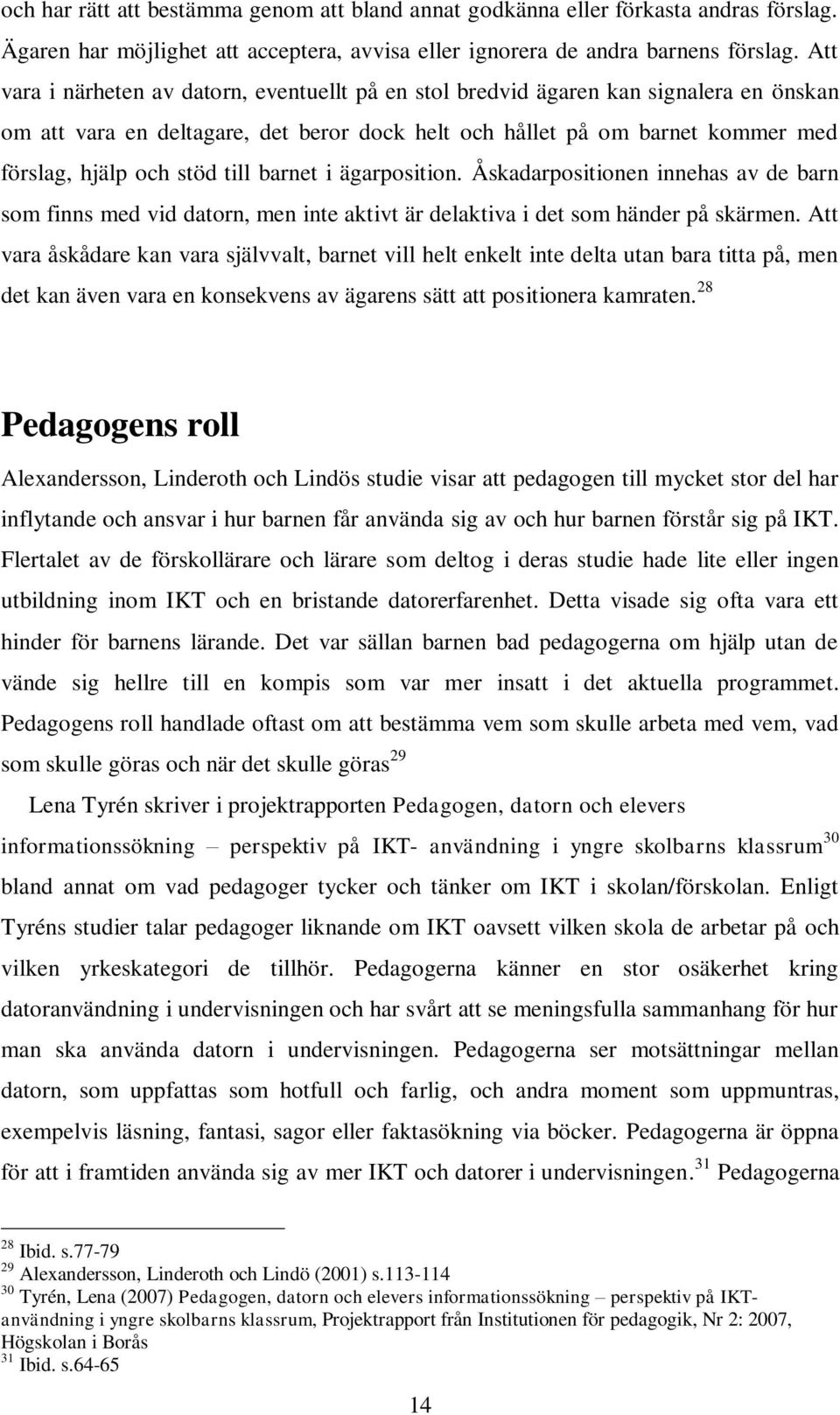 till barnet i ägarposition. Åskadarpositionen innehas av de barn som finns med vid datorn, men inte aktivt är delaktiva i det som händer på skärmen.