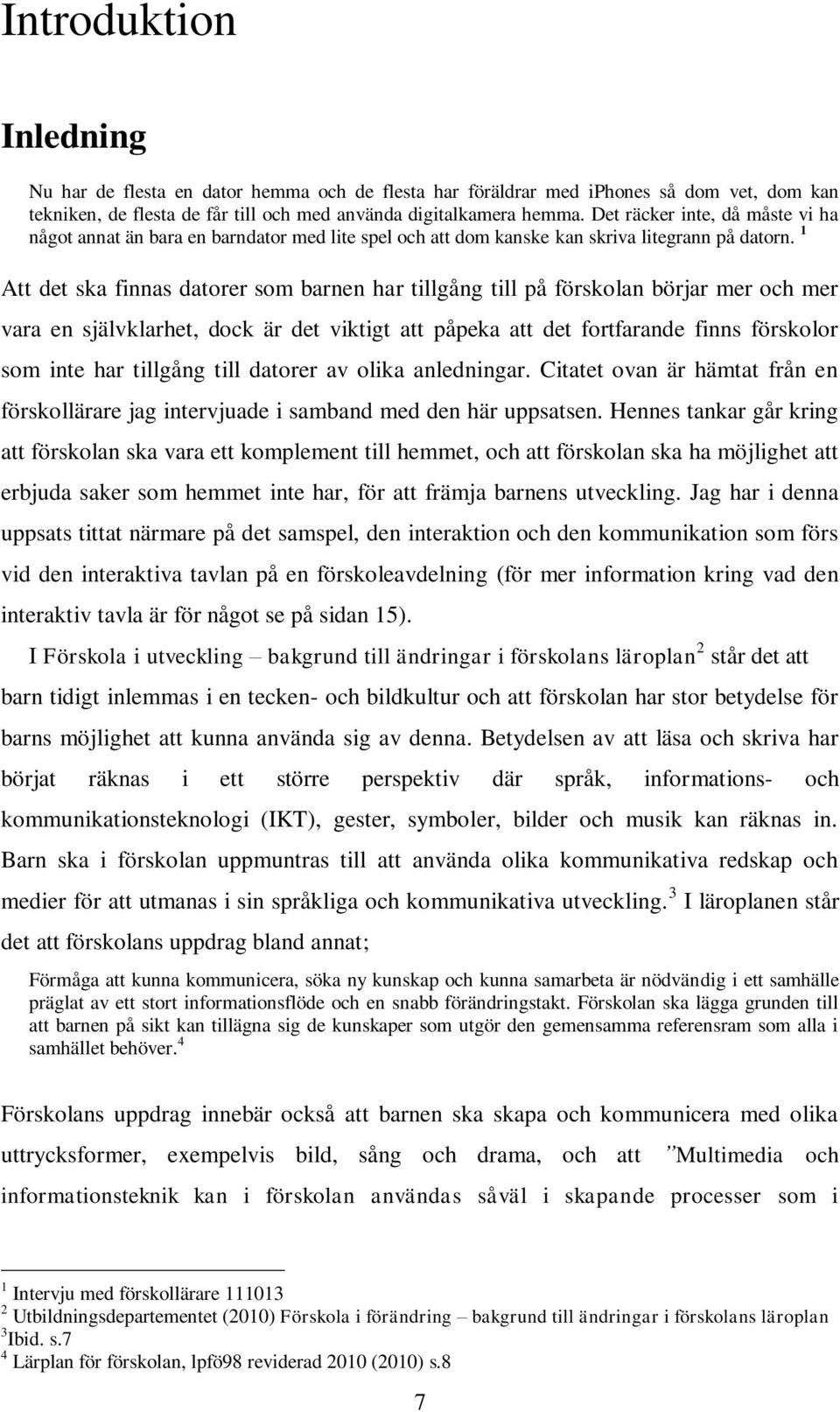 1 Att det ska finnas datorer som barnen har tillgång till på förskolan börjar mer och mer vara en självklarhet, dock är det viktigt att påpeka att det fortfarande finns förskolor som inte har