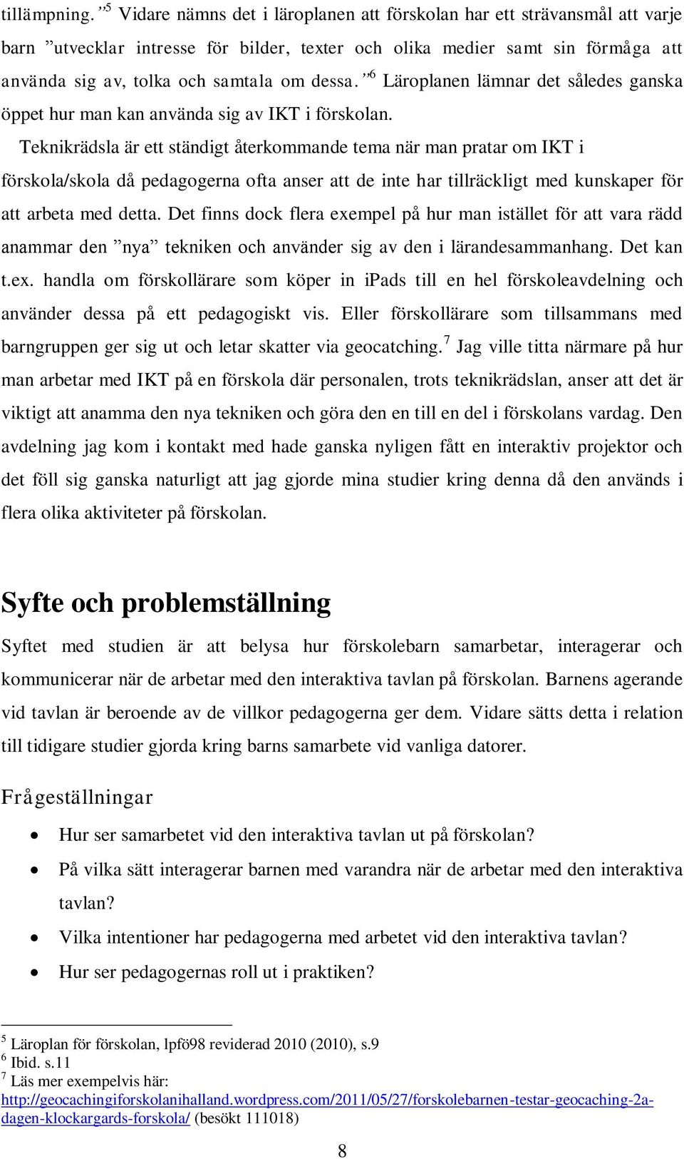 6 Läroplanen lämnar det således ganska öppet hur man kan använda sig av IKT i förskolan.