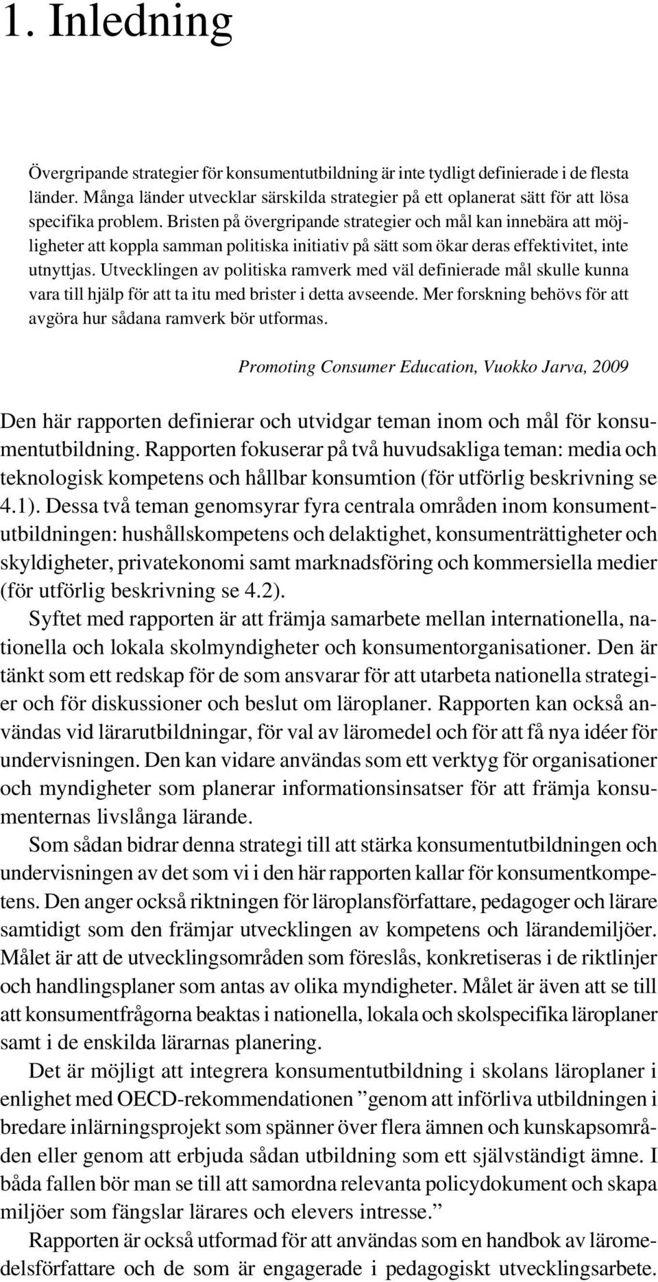 Bristen på övergripande strategier och mål kan innebära att möjligheter att koppla samman politiska initiativ på sätt som ökar deras effektivitet, inte utnyttjas.