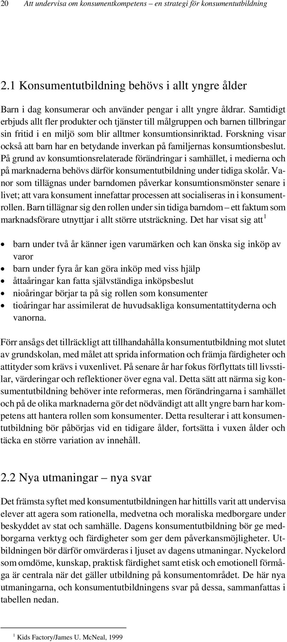 Forskning visar också att barn har en betydande inverkan på familjernas konsumtionsbeslut.