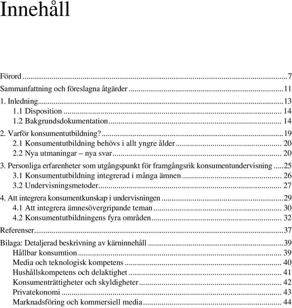 1 Konsumentutbildning integrerad i många ämnen... 26 3.2 Undervisningsmetoder... 27 4. Att integrera konsumentkunskap i undervisningen...29 4.1 Att integrera ämnesövergripande teman... 30 4.