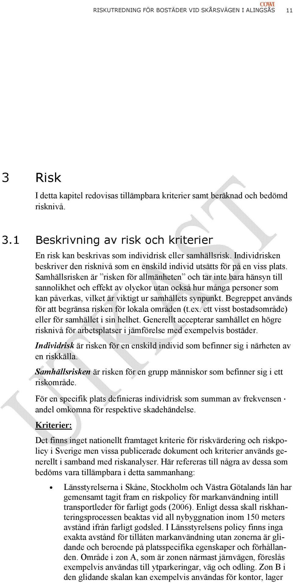 Samhällsrisken är risken för allmänheten och tar inte bara hänsyn till sannolikhet och effekt av olyckor utan också hur många personer som kan påverkas, vilket är viktigt ur samhällets synpunkt.